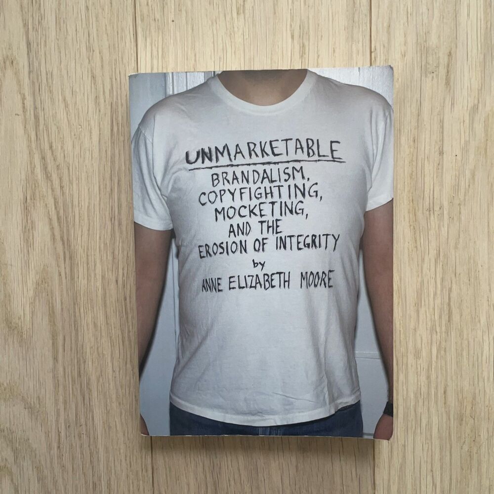 Unmarketable: Brandalism, Copyfighting, Mocketing & the Erosion of Integrity
